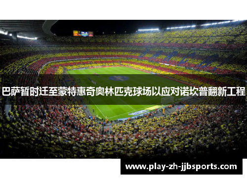 巴萨暂时迁至蒙特惠奇奥林匹克球场以应对诺坎普翻新工程 巴萨暂时迁至蒙特惠奇奥林匹克球场以应对诺坎普翻新工程